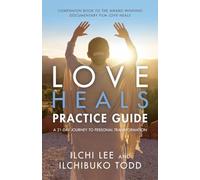 Love Heals Practice Guide: A 21-day Journey to Personal Transformation
