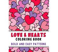 Love & Hearts Coloring Book: Bold and Easy Patterns for Adults, Teens, and Kids, Simple, Cute Illustrations | Valentine's Day Inspired