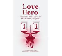 Love Hero: Creating True Love in the Modern World