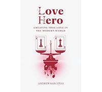 Love Hero: Creating True Love in the Modern World