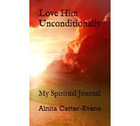 Love Him Unconditionally: My Spiritual Journal