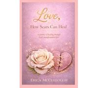 Love, How Scars Can Heal, A Journey of Healing Through God's Transformative Love
