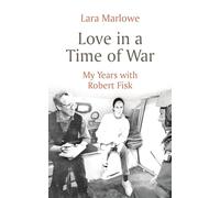 Love in a Time of War: My Years with Robert Fisk by Marlowe, Lara