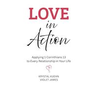Love in Action: Applying 1 Corinthians 13 to Every Relationship in Your Life