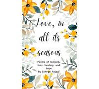 Love, in All Its Seasons Poems of longing, loss, healing, and hope