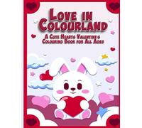 Love in Colourland: A Cute Hearts Valentine’s Colouring Book for All Ages
