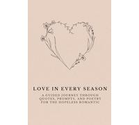 Love in Every Season: A Guided Journey Through Quotes, Prompts, and Poetry for the Hopeless Romantic: Write Your Own Love Story with 200+ Reflections, ... for Couples, Singles, and Healing Hearts