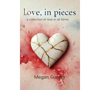 Love, in Pieces: A Collection of Love in All Forms