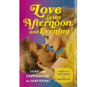 Love in the Afternoon . . . and Evening: Essays and Conversations on Soap Operas