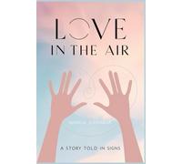 Love in the Air : A Story Told in Signs: ( Two Hearts, One Language : Love in Every Gesture )