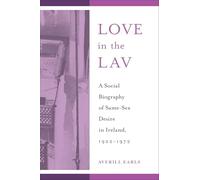 Love in the Lav: A Social Biography of Same-Sex Desire in Ireland, 1922-1972 (Sexuality Studies)