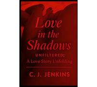 Love in the Shadows Unfiltered: A Love Story Unfolded