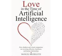 Love in the Time of Artificial Intelligence: How chatbots and virtual companions are rewriting affection, loneliness, and human relationships