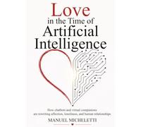 Love in the Time of Artificial Intelligence: How chatbots and virtual companions are rewriting affection, loneliness, and human relationships
