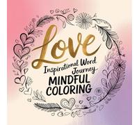 Love Inspirational Word Journey Mindful Coloring: Cute coloring book for kids, coloring book for adults, kawaii coloring book, Coloring Book for ... coloring, positive affirmation coloring