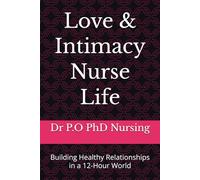 Love & Intimacy Nurse Life: Building Healthy Relationships in a 12-Hour World