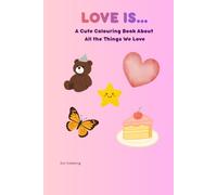 Love Is....: A Cute Colouring Book About All the Things We Love