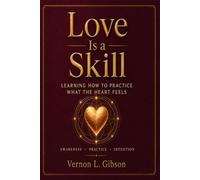 Love Is a Skill: Learning How to Practice What the Heart Feels