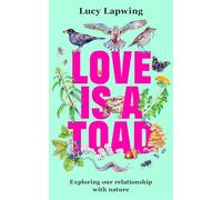 Love Is A Toad: by Lucy Lapwing: Exploring our relationship with nature