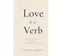 Love Is a Verb: Ordinary Behaviours That Build Extraordinary Relationships: A 100,000-Message Study
