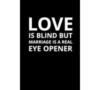 Love Is Blind but Marriage Is a Real Eye-Opener: A Funny Marriage Quote Notebook for Couples, Newlyweds, and Wedding Anniversaries