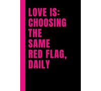 Love Is: Choosing The Same Red Flag, Daily: Lined 6x9 Notebook Journal With Sarcastic Saying On Cover | Funny Gag Gift For Men and Women In Love-Hate Relationships