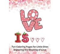 LOVE IS ...: Fun Coloring Pages for Little Ones Exploring the Meaning of Love
