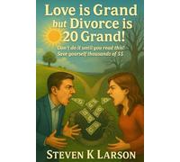 LOVE IS GRAND but DIVORCE IS 20 GRAND!: Don't do it until you read this! Save yourself thousands of $$