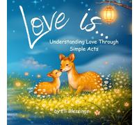 Love is...: Helping Little Hearts Understand What Love Means Through Simple Acts