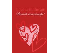 Love is in the air, breath consiously!: A Notebook for Personal Notes, Thoughts and Meaningful Messages, for Writing Love, Gratitude, Memories, Feelings and Appreciation