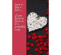 Love is like a fart... If you have to force it, it’s probably crap.: Funny Valentine Day's Gift Notebook Journal for Friends and Family
