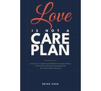 Love Is Not a Care Plan: How Adult Children Can Prepare for Aging Parents, Avoid Costly Mistakes, and Make Better Decisions Under Pressure