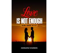 LOVE IS NOT ENOUGH: BUILDING A MARRIAGE THAT LASTS