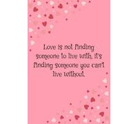 Love is not finding someone to live with, it’s finding someone you can’t live without notebook