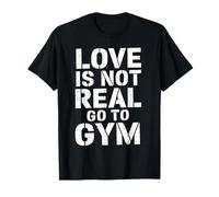 Love Is Not Real Go To Gym Divertente Palestra Motivazione Maglietta
