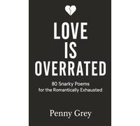 Love is Overrated: 80 Snarky Poems for the Romantically Exhausted
