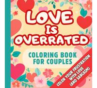 Love is Overrated: A Sarcastic Coloring Book for Couples: 40 Funny and Sarcastic Coloring Pages: Hilarious Snarky Quotes for Couples and Singles Alike