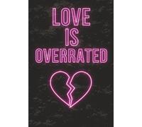Love is Overrated Journal: A Funny Lined Notebook for the Cynical, the Single, and Anyone Over Valentine’s Day