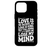 Love Is Patient Love Kind Gonna Make Me Lose Citazione divertente Custodia per iPhone 16 Pro Max