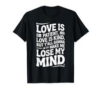 Love Is Patient Love Kind Gonna Make Me Lose Citazione divertente Maglietta