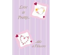 Love Is Pretty...Like A Flowers: Notebook With A Nice Minimalist Floral Cover