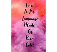 Love Is The Language Made Of Pure Color: Journal Diary Planner For Them For Her For Him