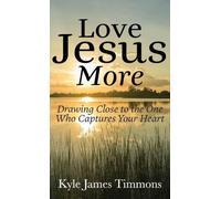 Love Jesus More: Drawing Close to the One Who Captures Your Heart