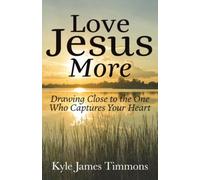 Love Jesus More: Drawing Close to the One Who Captures Your Heart