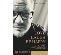 LOVE LAUGH BE HAPPY: MY STORY ABOUT BROKENESS AND HEALING