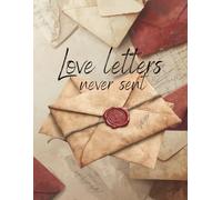 Love Letters Never Sent - A Romantic Lined Journal for Private Thoughts & Unspoken Words