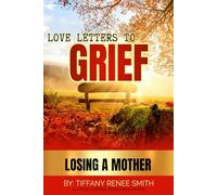 LOVE LETTERS TO GRIEF: LOSING A MOTHER