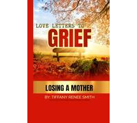 LOVE LETTERS TO GRIEF: LOSING A MOTHER