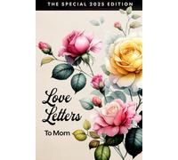 Love Letters to Mom: A Guided Journal Designed to Celebrate Your Bond with Your Mom, and to Create Lasting Memories through Self-Expression and Creativity
