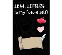 LOVE LETTERS to my future self: 120 lined pages, 6 x 9 inches manifestation journal And Inspirational Journal to Cultivate Self-Love, Record Your ... Becoming. GIFT IDEAS for friend and family.
